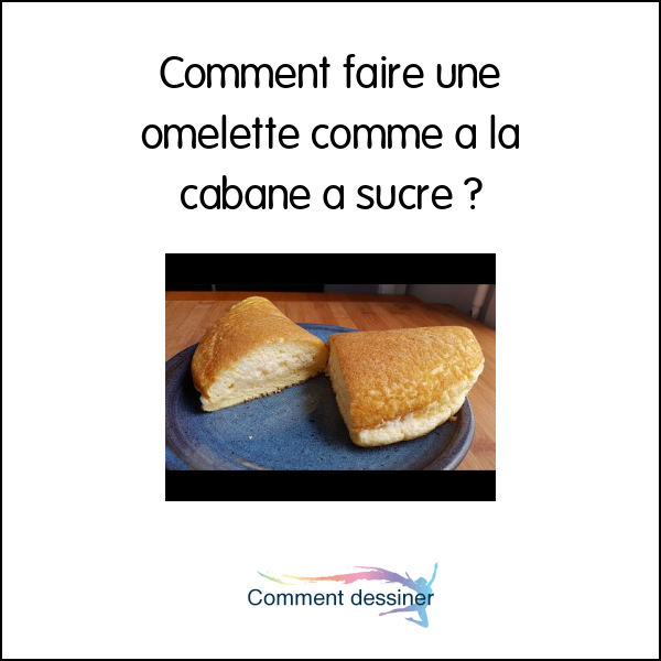 Comment faire une omelette comme a la cabane a sucre